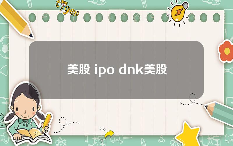 美股 ipo dnk美股